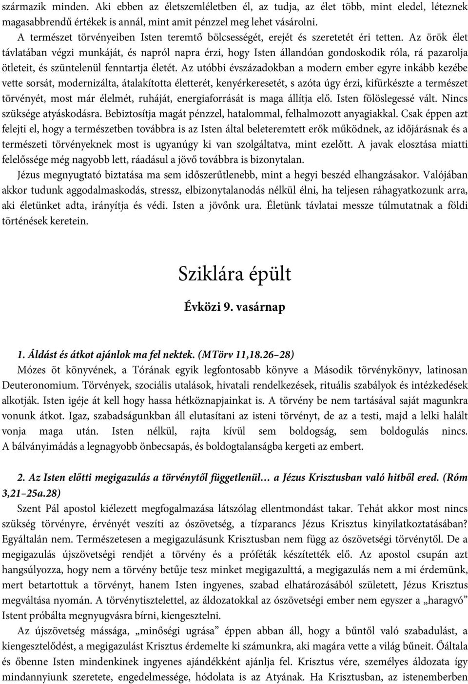 Az örök élet távlatában végzi munkáját, és napról napra érzi, hogy Isten állandóan gondoskodik róla, rá pazarolja ötleteit, és szüntelenül fenntartja életét.