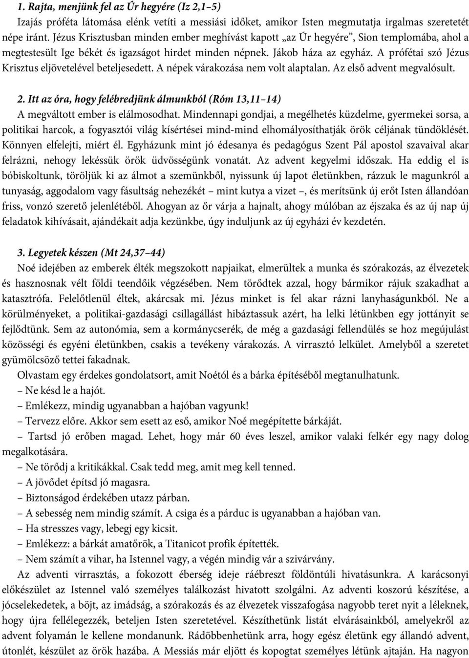 A prófétai szó Jézus Krisztus eljövetelével beteljesedett. A népek várakozása nem volt alaptalan. Az első advent megvalósult. 2.