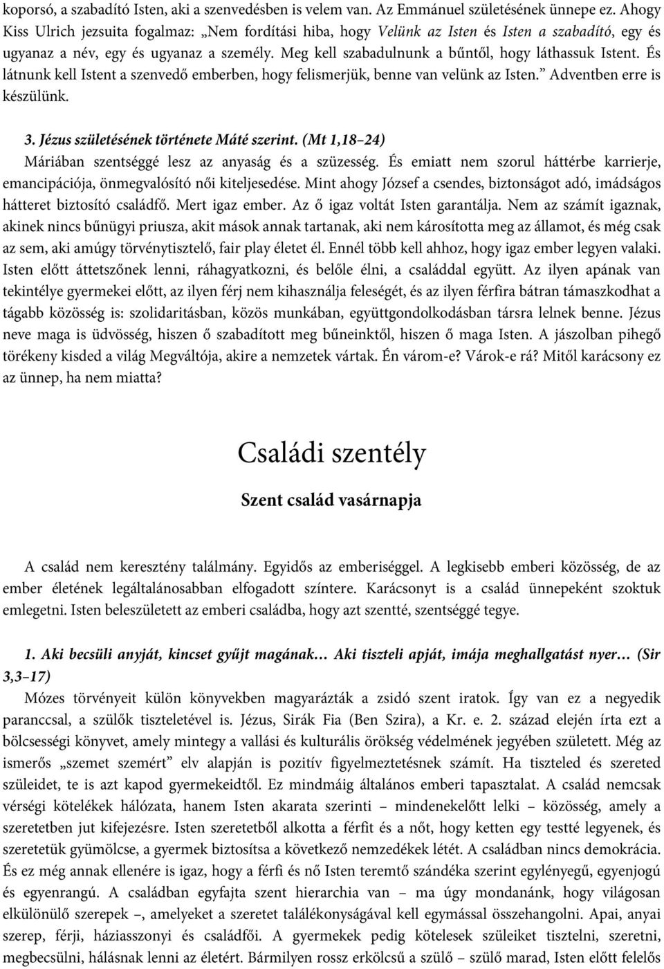 Meg kell szabadulnunk a bűntől, hogy láthassuk Istent. És látnunk kell Istent a szenvedő emberben, hogy felismerjük, benne van velünk az Isten. Adventben erre is készülünk. 3.