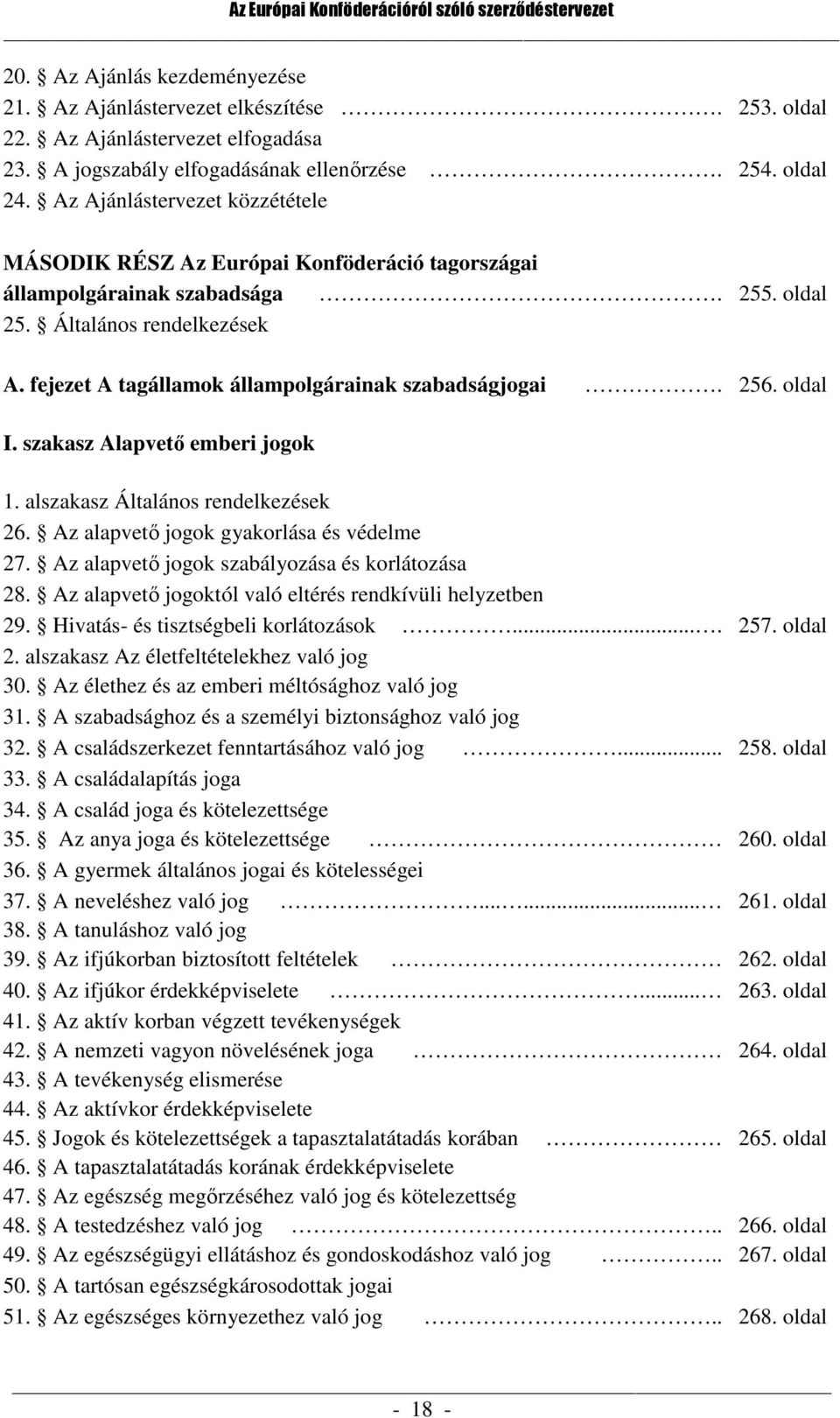 fejezet A tagállamok állampolgárainak szabadságjogai. 256. oldal I. szakasz Alapvető emberi jogok 1. alszakasz Általános rendelkezések 26. Az alapvető jogok gyakorlása és védelme 27.