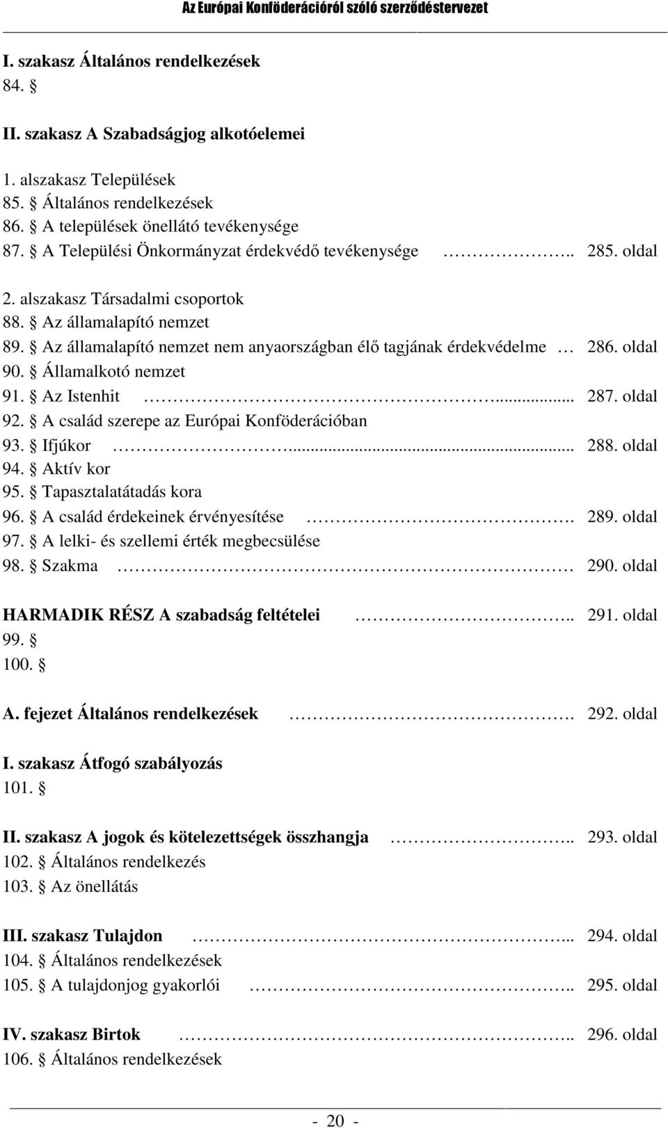 oldal 90. Államalkotó nemzet 91. Az Istenhit... 287. oldal 92. A család szerepe az Európai Konföderációban 93. Ifjúkor... 288. oldal 94. Aktív kor 95. Tapasztalatátadás kora 96.