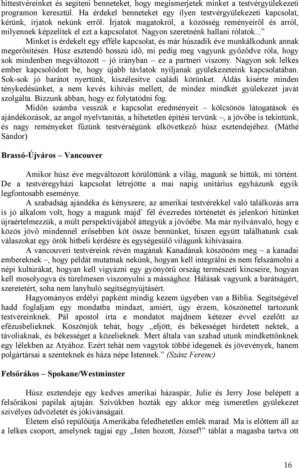 .. Minket is érdekelt egy efféle kapcsolat, és már húszadik éve munkálkodunk annak megerősítésén.