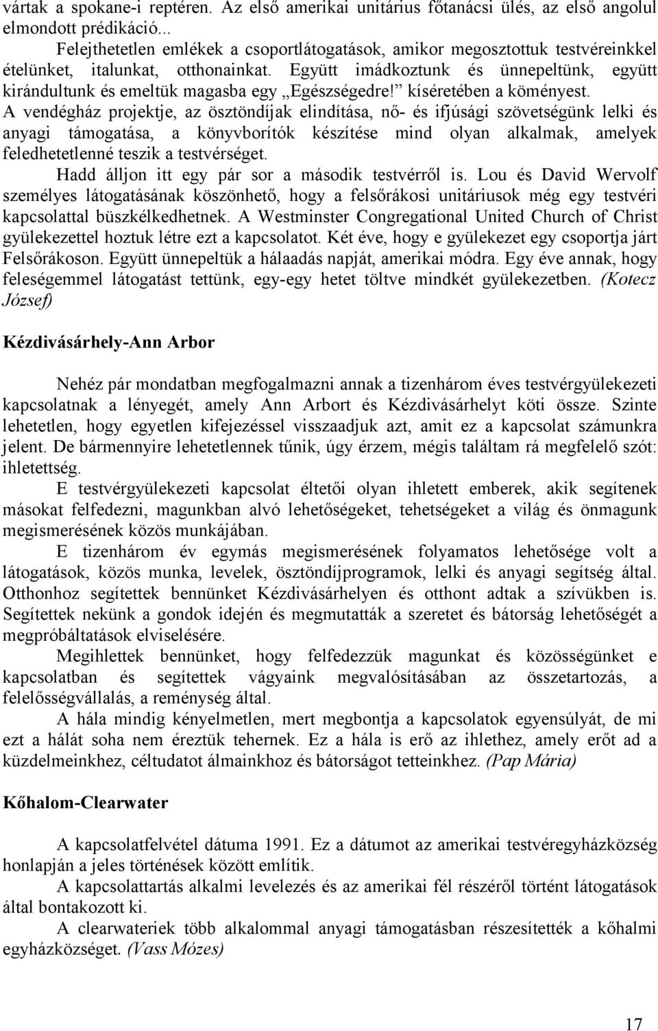 Együtt imádkoztunk és ünnepeltünk, együtt kirándultunk és emeltük magasba egy Egészségedre! kíséretében a köményest.