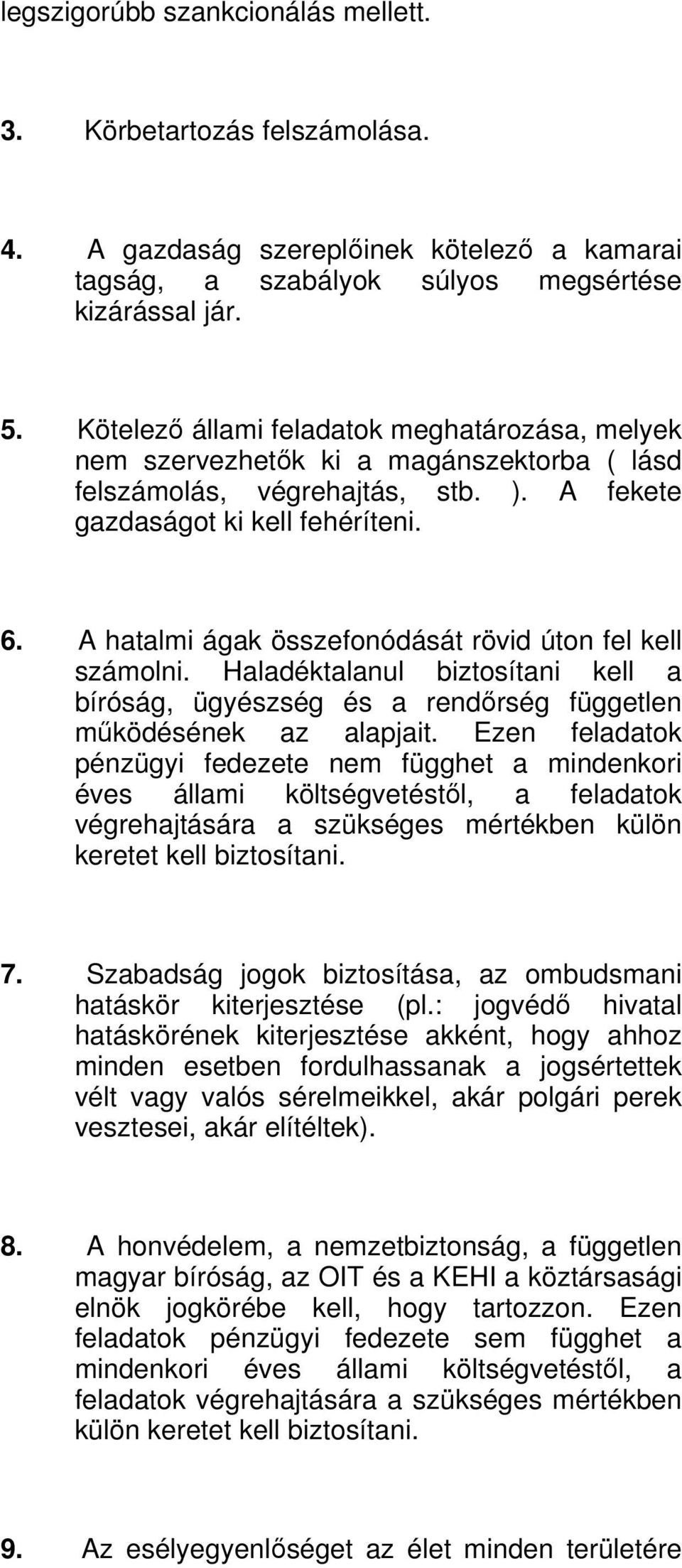 A hatalmi ágak összefonódását rövid úton fel kell számolni. Haladéktalanul biztosítani kell a bíróság, ügyészség és a rendőrség független működésének az alapjait.