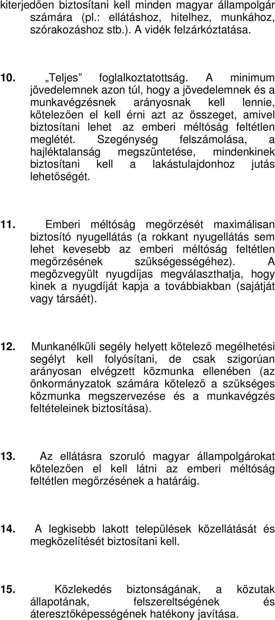 meglétét. Szegénység felszámolása, a hajléktalanság megszüntetése, mindenkinek biztosítani kell a lakástulajdonhoz jutás lehetőségét. 11.