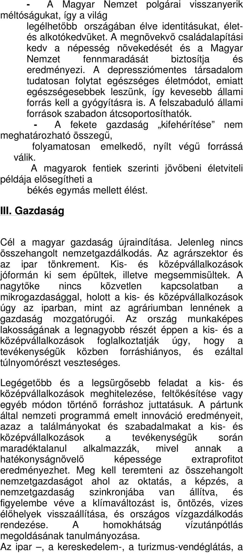 A depressziómentes társadalom tudatosan folytat egészséges életmódot, emiatt egészségesebbek leszünk, így kevesebb állami forrás kell a gyógyításra is.