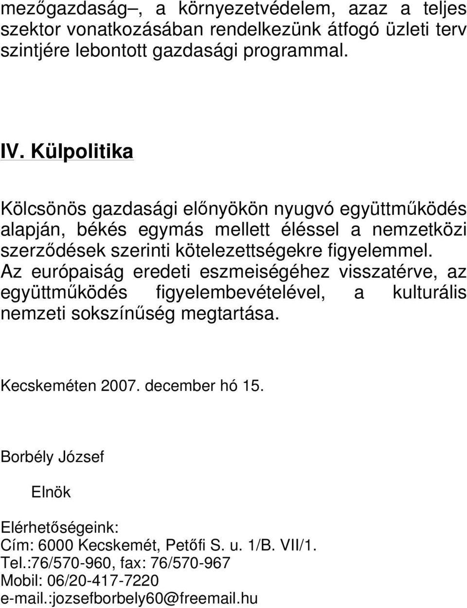 figyelemmel. Az európaiság eredeti eszmeiségéhez visszatérve, az együttműködés figyelembevételével, a kulturális nemzeti sokszínűség megtartása. Kecskeméten 2007.