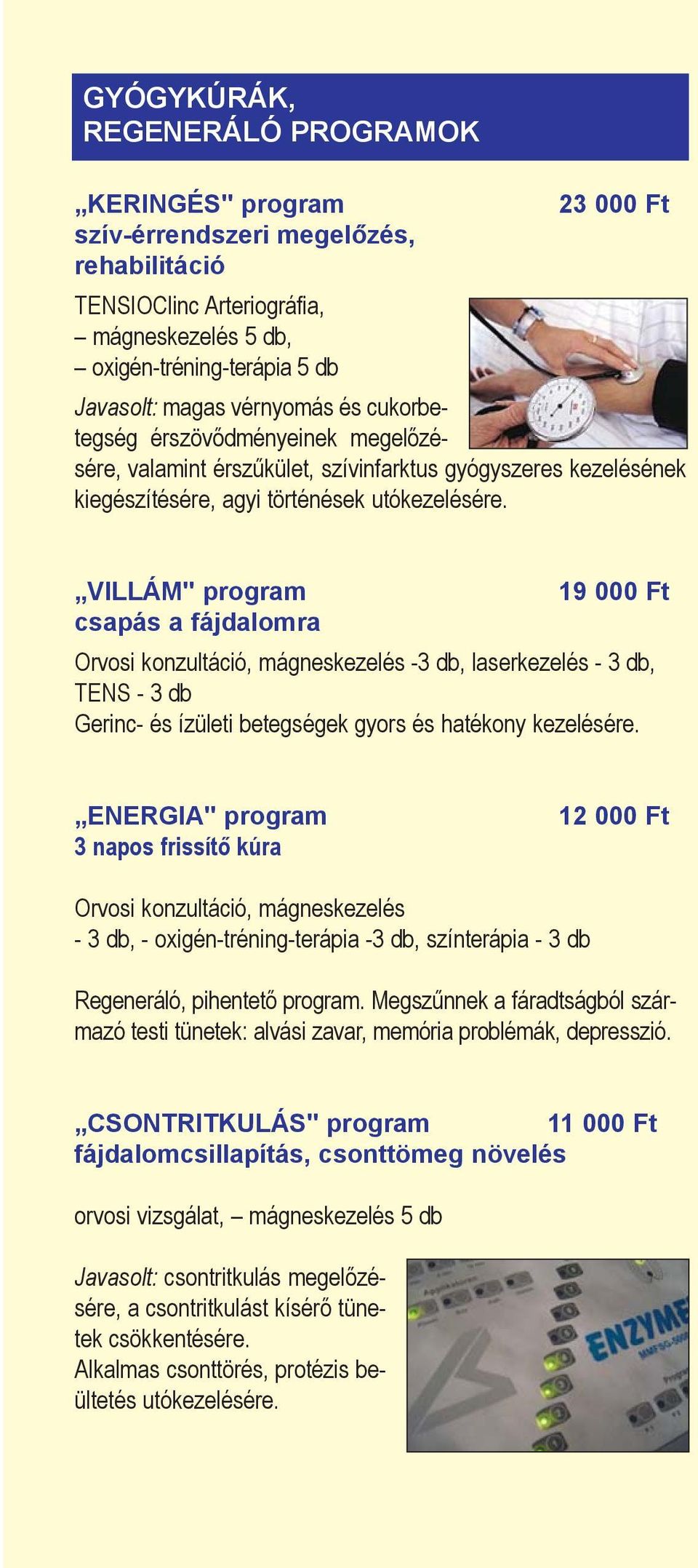 VILLÁM" program 19 000 Ft csapás a fájdalomra Orvosi konzultáció, mágneskezelés -3 db, laserkezelés - 3 db, TENS - 3 db Gerinc- és ízületi betegségek gyors és hatékony kezelésére.