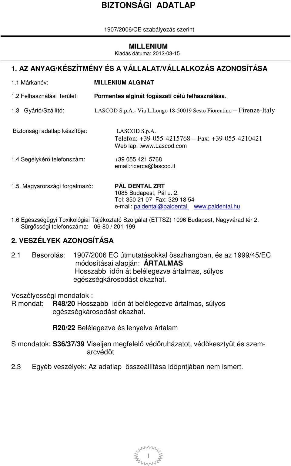 4 Segélykérő telefonszám: +39 055 421 5768 email:ricerca@lascod.it 1.5. Magyarországi forgalmazó: PÁL DENTAL ZRT 1085 Budapest, Pál u. 2. Tel: 350 21 07 Fax: 329 18 54 e-mail: paldental@paldental www.