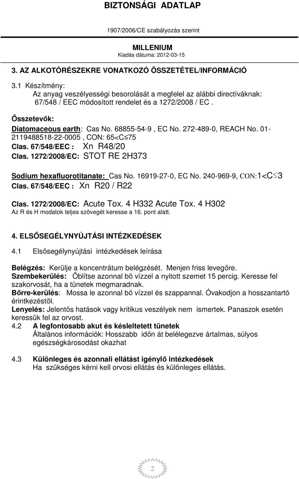 1272/2008/EC: STOT RE 2H373 Sodium hexafluorotitanate: Cas No. 16919-27-0, EC No. 240-969-9, CON:1<C 3 Clas. 67/548/EEC : Xn R20 / R22 Clas. 1272/2008/EC: Acute Tox. 4 H332 Acute Tox.