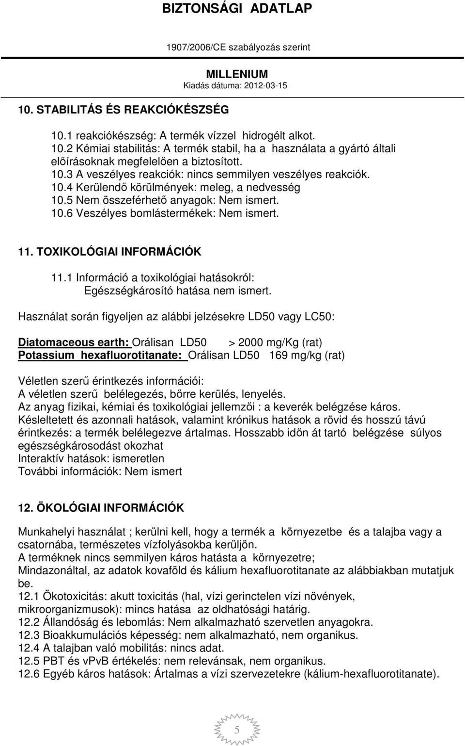 TOXIKOLÓGIAI INFORMÁCIÓK 11.1 Információ a toxikológiai hatásokról: Egészségkárosító hatása nem ismert.