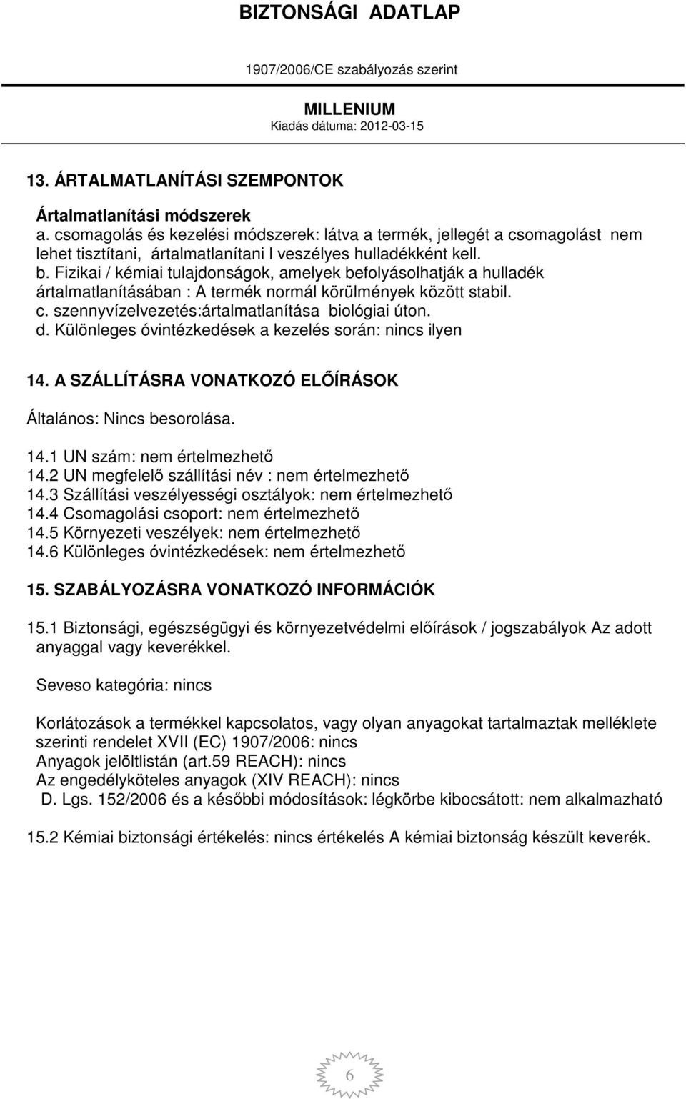 Fizikai / kémiai tulajdonságok, amelyek befolyásolhatják a hulladék ártalmatlanításában : A termék normál körülmények között stabil. c. szennyvízelvezetés:ártalmatlanítása biológiai úton. d.