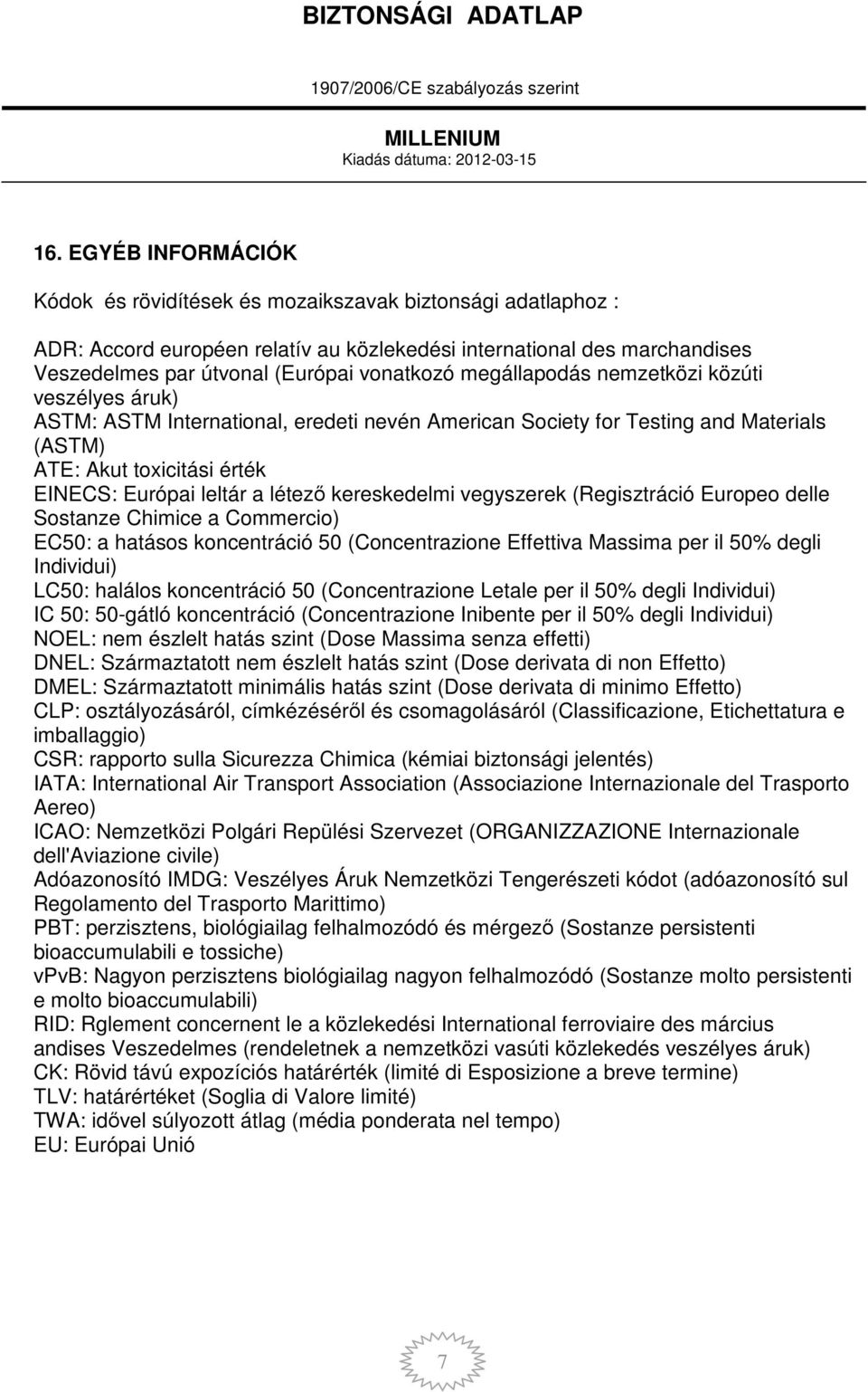 létező kereskedelmi vegyszerek (Regisztráció Europeo delle Sostanze Chimice a Commercio) EC50: a hatásos koncentráció 50 (Concentrazione Effettiva Massima per il 50% degli Individui) LC50: halálos