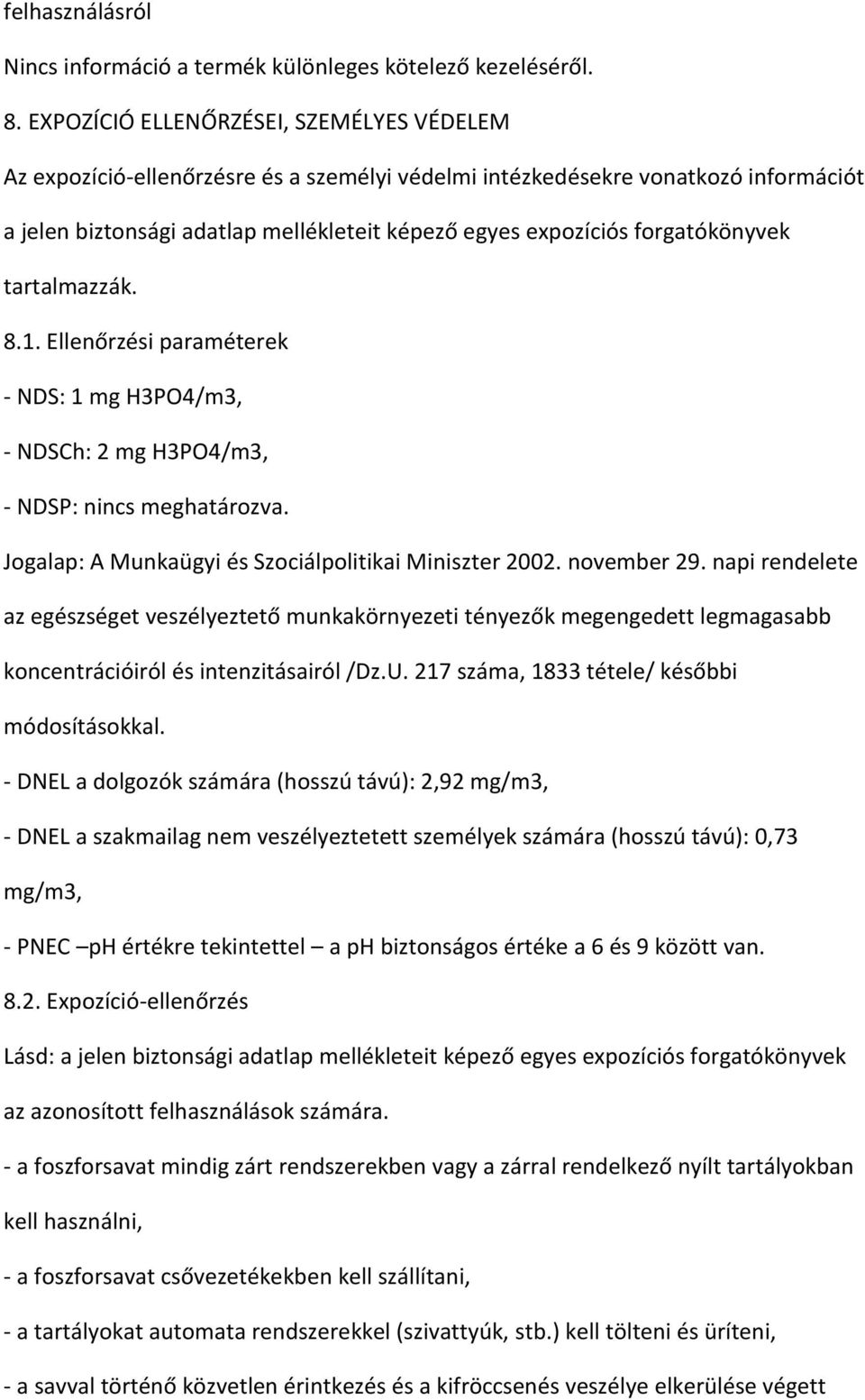 forgatókönyvek tartalmazzák. 8.1. Ellenőrzési paraméterek - NDS: 1 mg H3PO4/m3, - NDSCh: 2 mg H3PO4/m3, - NDSP: nincs meghatározva. Jogalap: A Munkaügyi és Szociálpolitikai Miniszter 2002.