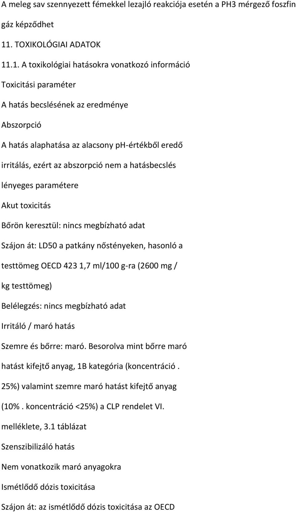 .1. A toxikológiai hatásokra vonatkozó információ Toxicitási paraméter A hatás becslésének az eredménye Abszorpció A hatás alaphatása az alacsony ph-értékből eredő irritálás, ezért az abszorpció nem