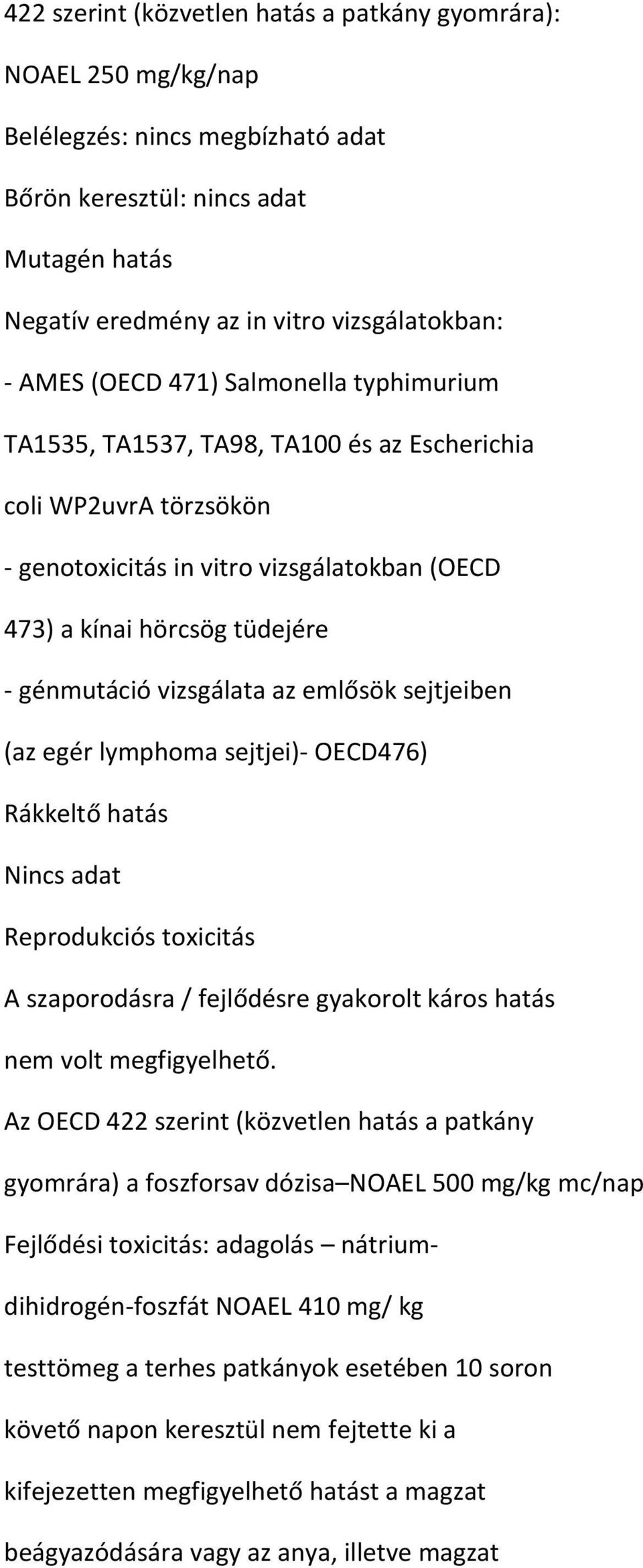 vizsgálata az emlősök sejtjeiben (az egér lymphoma sejtjei)- OECD476) Rákkeltő hatás Nincs adat Reprodukciós toxicitás A szaporodásra / fejlődésre gyakorolt káros hatás nem volt megfigyelhető.