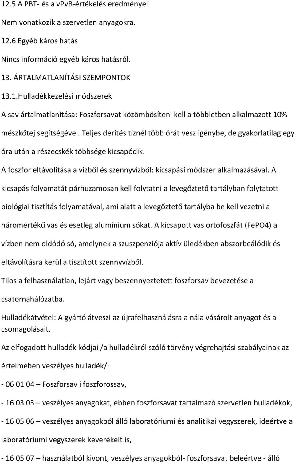 A kicsapás folyamatát párhuzamosan kell folytatni a levegőztető tartályban folytatott biológiai tisztítás folyamatával, ami alatt a levegőztető tartályba be kell vezetni a háromértékű vas és esetleg