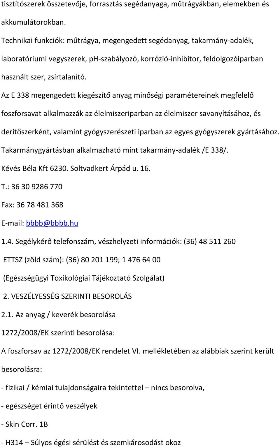 Az E 338 megengedett kiegészítő anyag minőségi paramétereinek megfelelő foszforsavat alkalmazzák az élelmiszeriparban az élelmiszer savanyításához, és derítőszerként, valamint gyógyszerészeti iparban