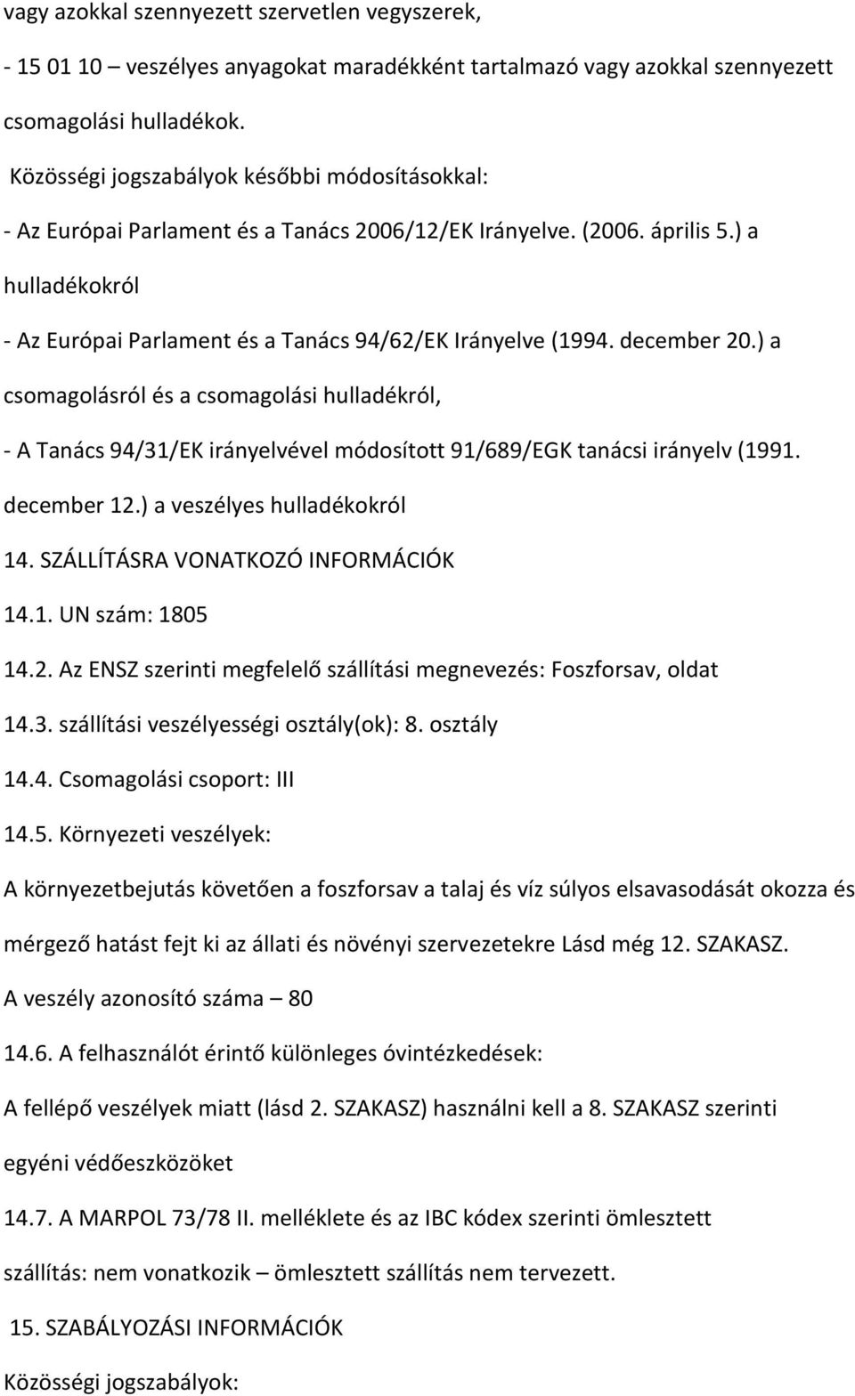 december 20.) a csomagolásról és a csomagolási hulladékról, - A Tanács 94/31/EK irányelvével módosított 91/689/EGK tanácsi irányelv (1991. december 12.) a veszélyes hulladékokról 14.