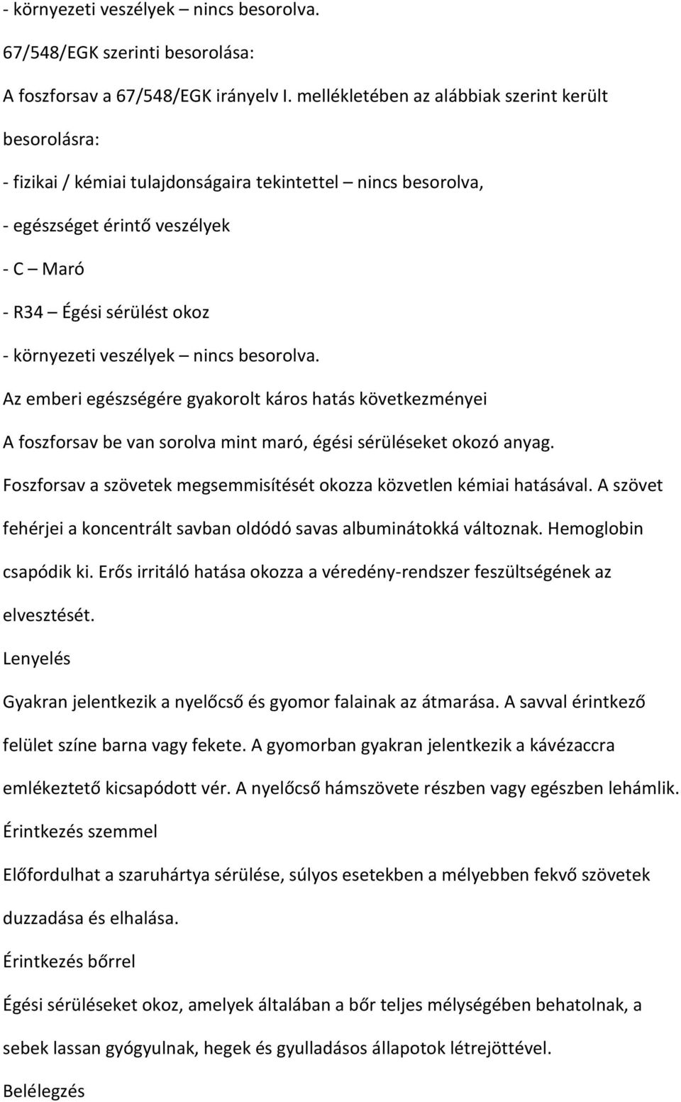 veszélyek nincs besorolva. Az emberi egészségére gyakorolt káros hatás következményei A foszforsav be van sorolva mint maró, égési sérüléseket okozó anyag.