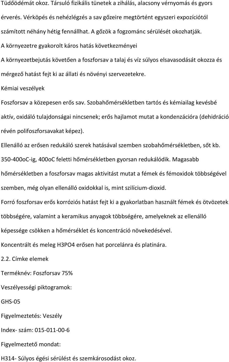 A környezetre gyakorolt káros hatás következményei A környezetbejutás követően a foszforsav a talaj és víz súlyos elsavasodását okozza és mérgező hatást fejt ki az állati és növényi szervezetekre.