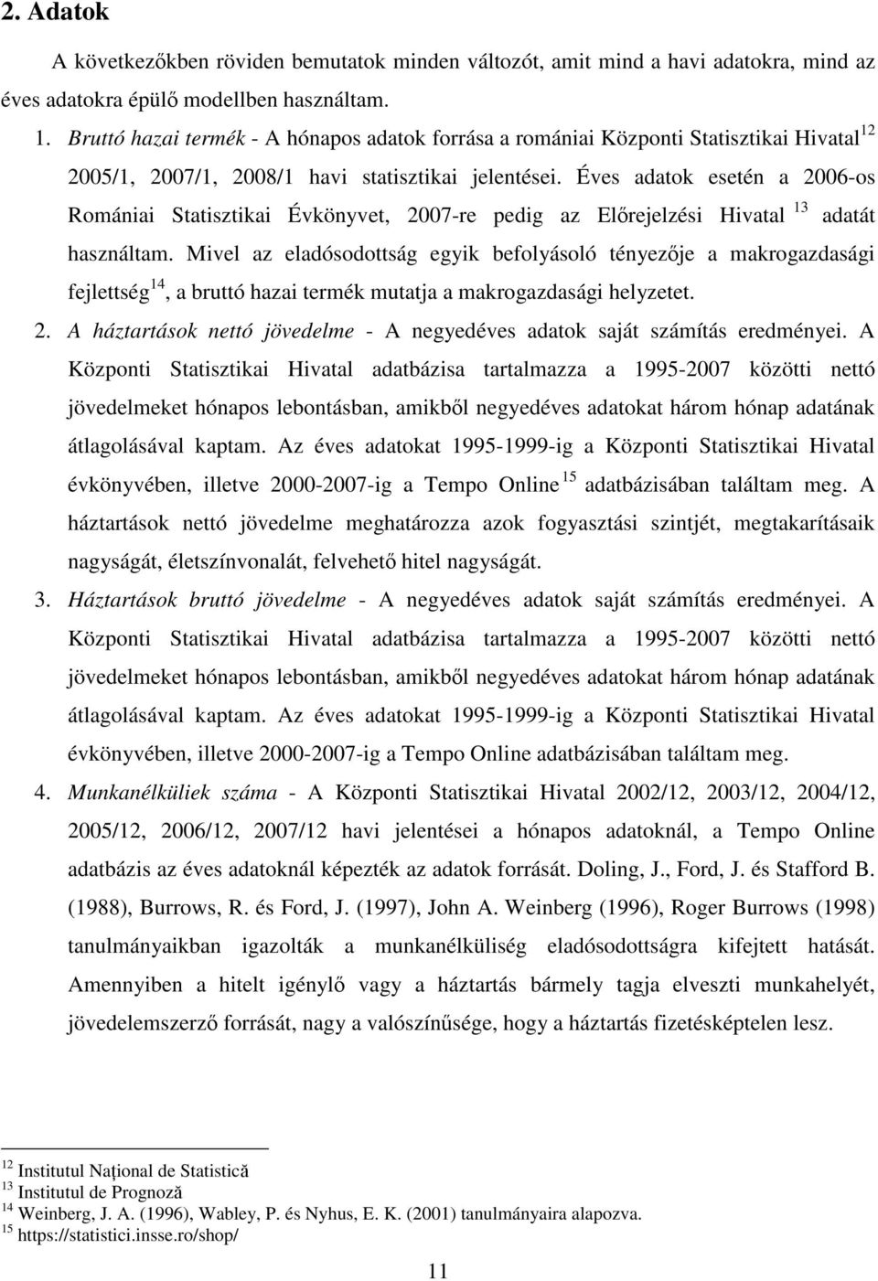 Éves adatok esetén a 2006-os Romániai Statisztikai Évkönyvet, 2007-re pedig az Előrejelzési Hivatal 13 adatát használtam.