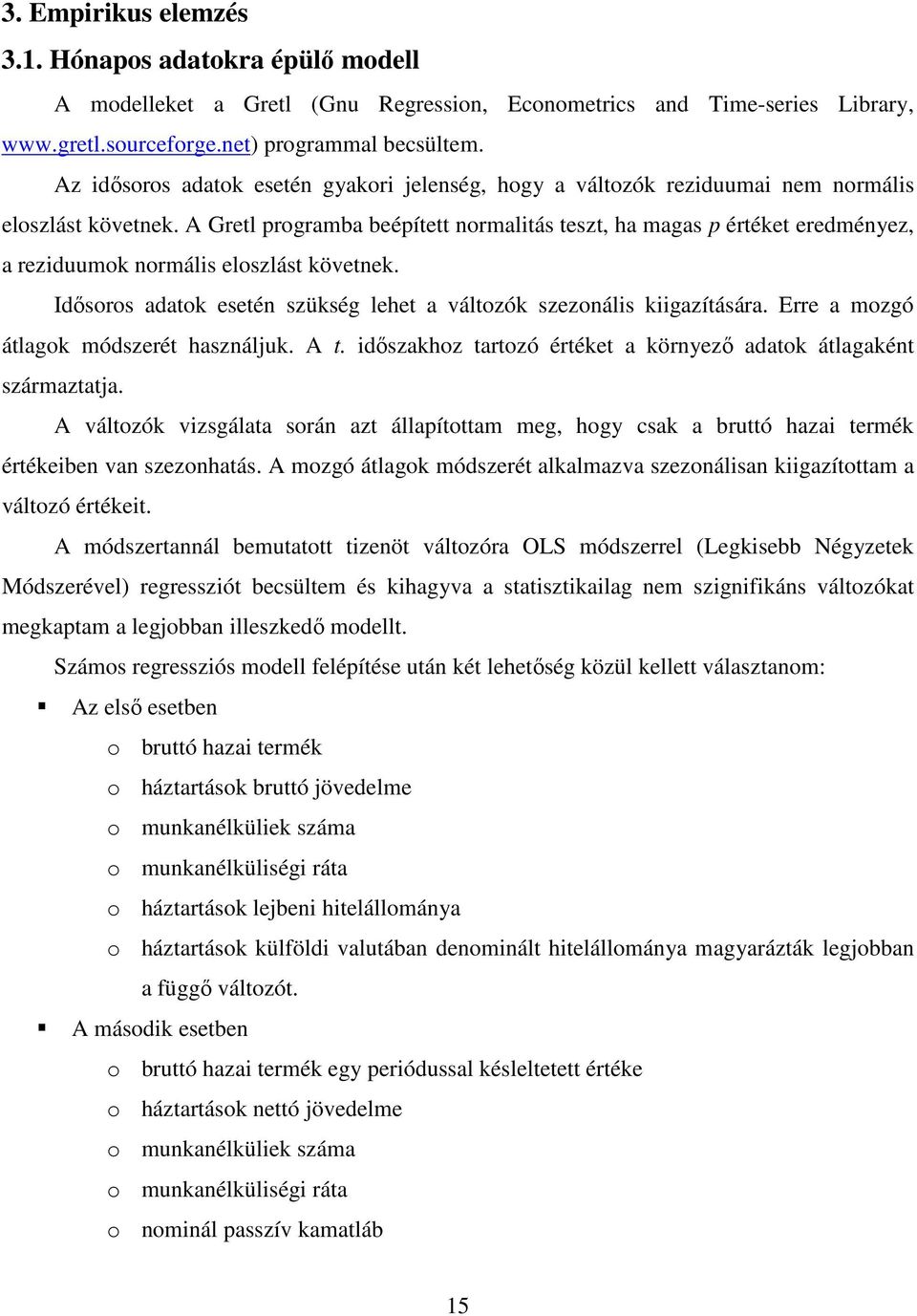 A Gretl programba beépített normalitás teszt, ha magas p értéket eredményez, a reziduumok normális eloszlást követnek. Idősoros adatok esetén szükség lehet a változók szezonális kiigazítására.