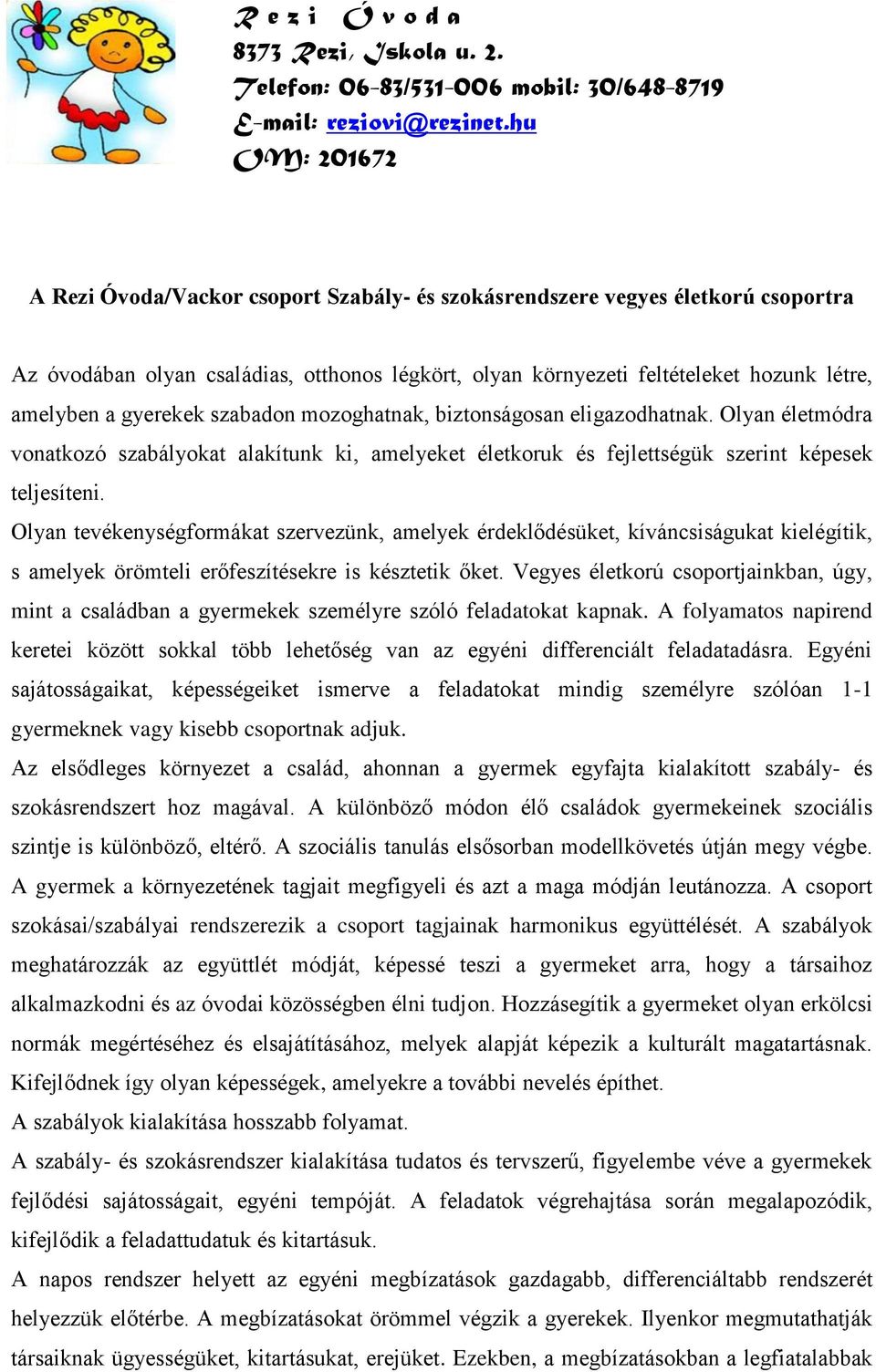 gyerekek szabadon mozoghatnak, biztonságosan eligazodhatnak. Olyan életmódra vonatkozó szabályokat alakítunk ki, amelyeket életkoruk és fejlettségük szerint képesek teljesíteni.