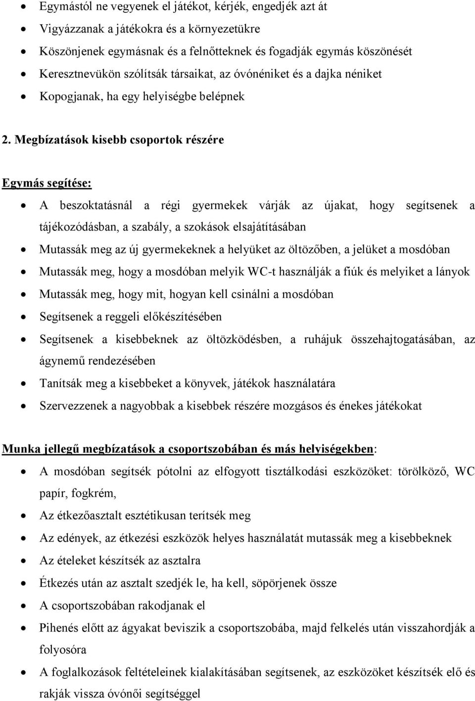 Megbízatások kisebb csoportok részére Egymás segítése: A beszoktatásnál a régi gyermekek várják az újakat, hogy segítsenek a tájékozódásban, a szabály, a szokások elsajátításában Mutassák meg az új