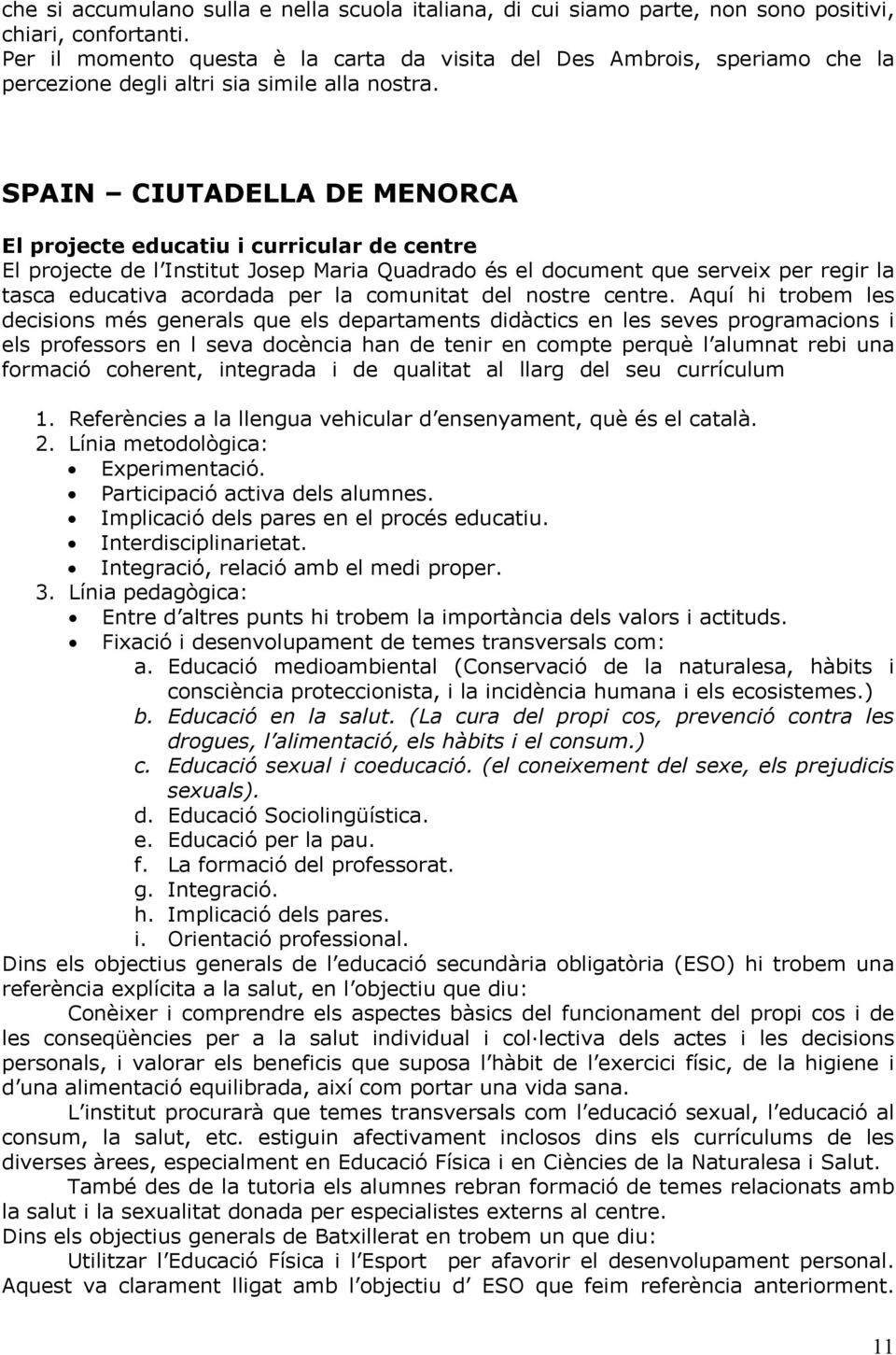 SPAIN CIUTADELLA DE MENORCA El projecte educatiu i curricular de centre El projecte de l Institut Josep Maria Quadrado és el document que serveix per regir la tasca educativa acordada per la