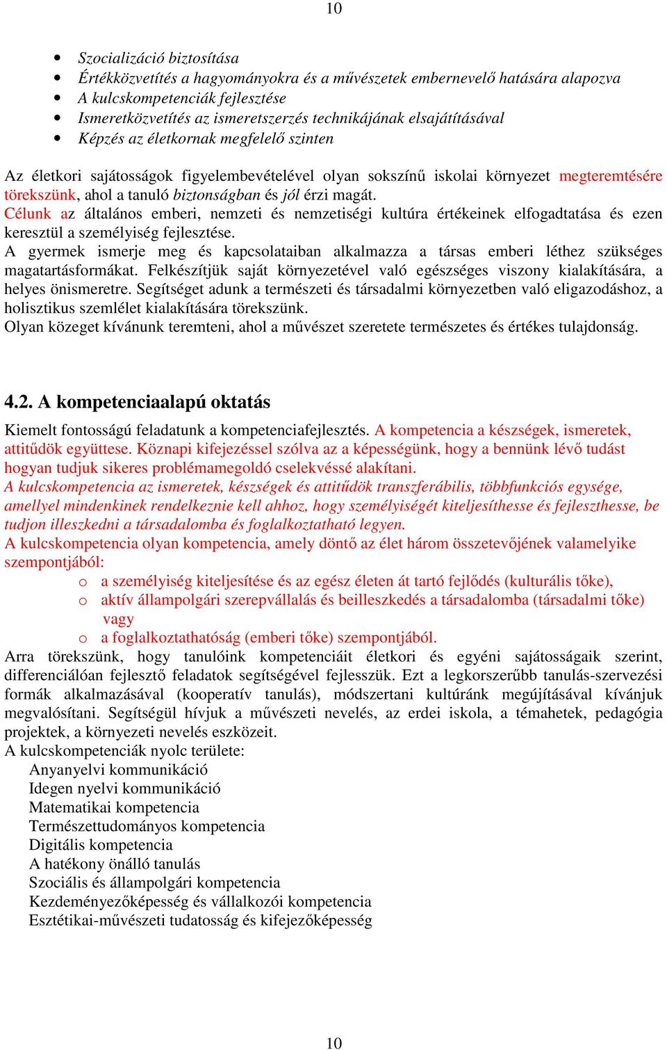 magát. Célunk az általános emberi, nemzeti és nemzetiségi kultúra értékeinek elfogadtatása és ezen keresztül a személyiség fejlesztése.