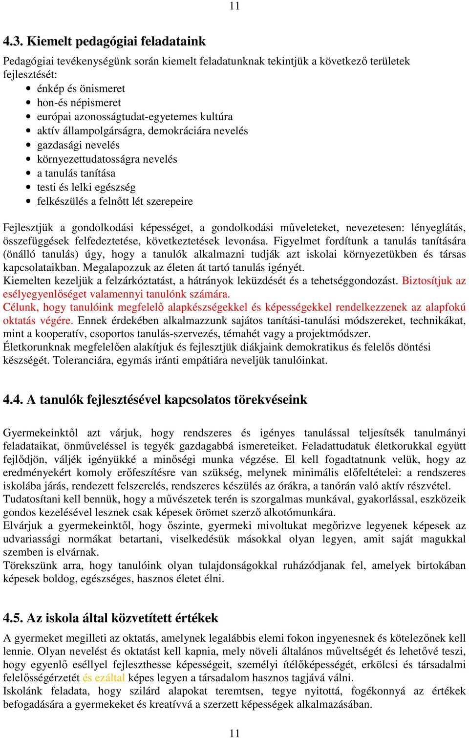 azonosságtudat-egyetemes kultúra aktív állampolgárságra, demokráciára nevelés gazdasági nevelés környezettudatosságra nevelés a tanulás tanítása testi és lelki egészség felkészülés a felnőtt lét