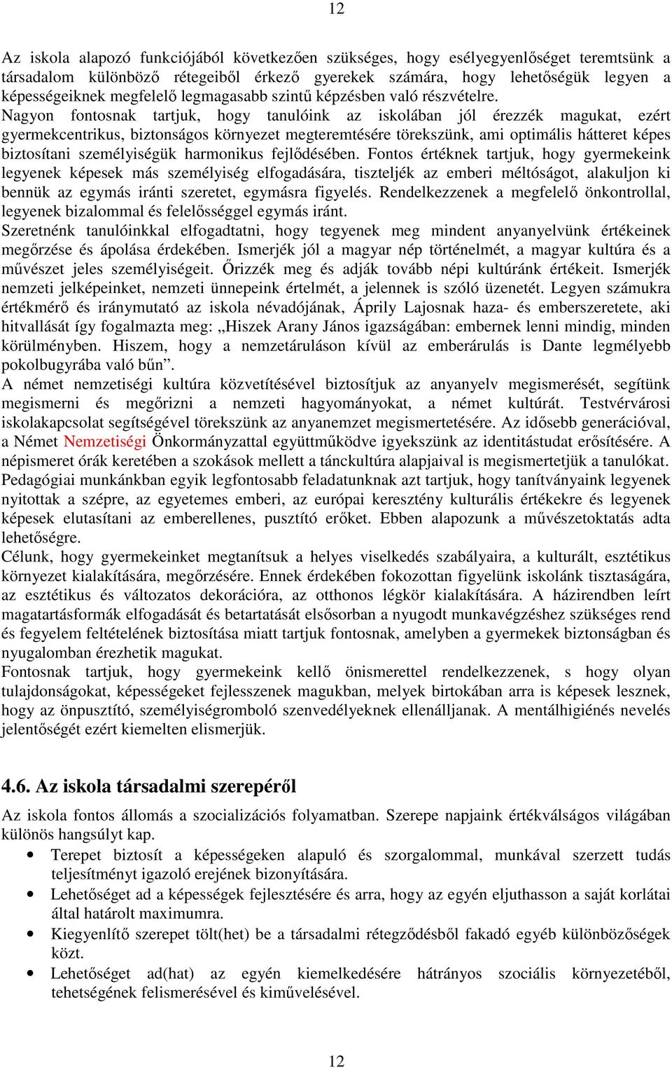 Nagyon fontosnak tartjuk, hogy tanulóink az iskolában jól érezzék magukat, ezért gyermekcentrikus, biztonságos környezet megteremtésére törekszünk, ami optimális hátteret képes biztosítani