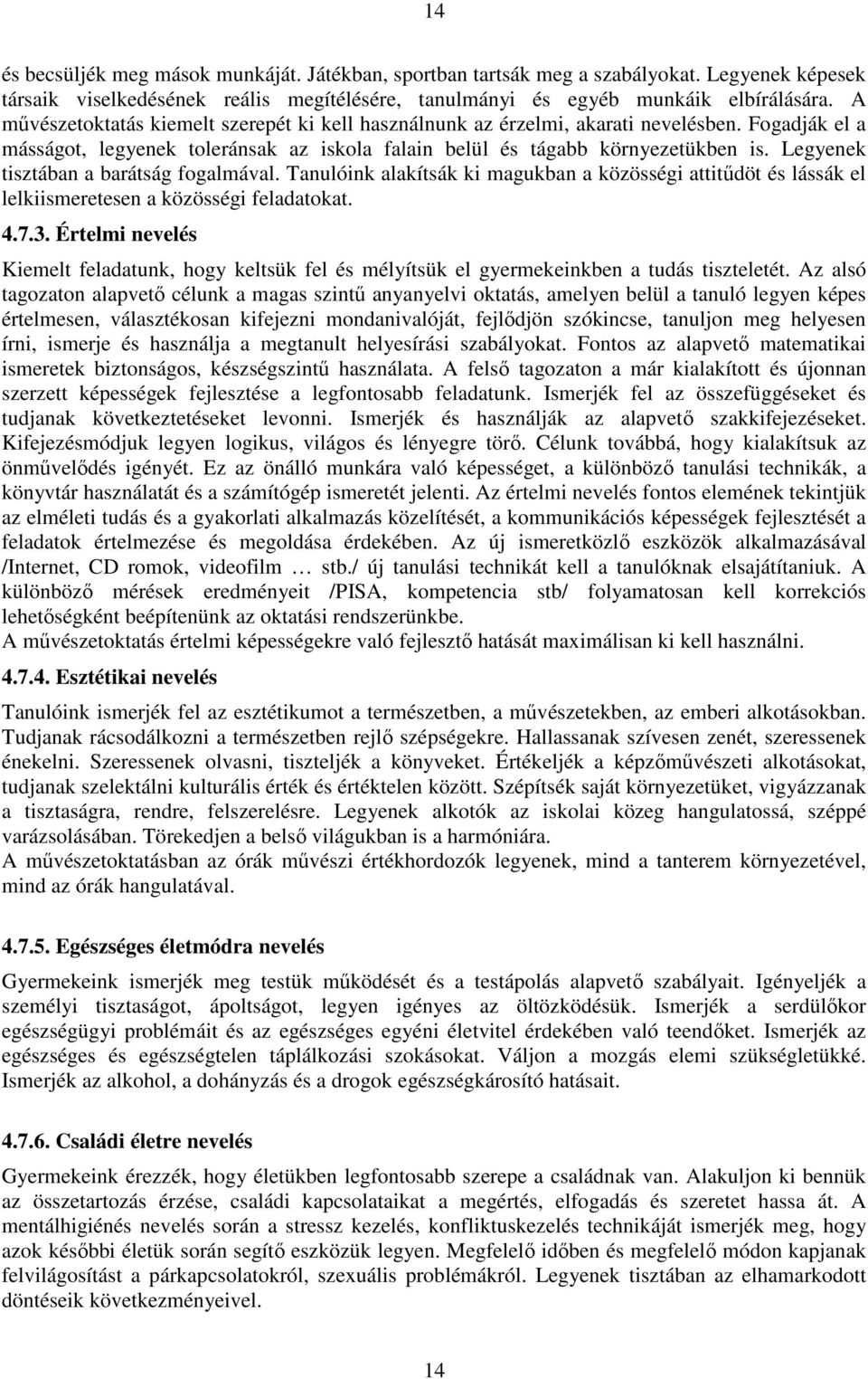 Legyenek tisztában a barátság fogalmával. Tanulóink alakítsák ki magukban a közösségi attitűdöt és lássák el lelkiismeretesen a közösségi feladatokat. 4.7.3.