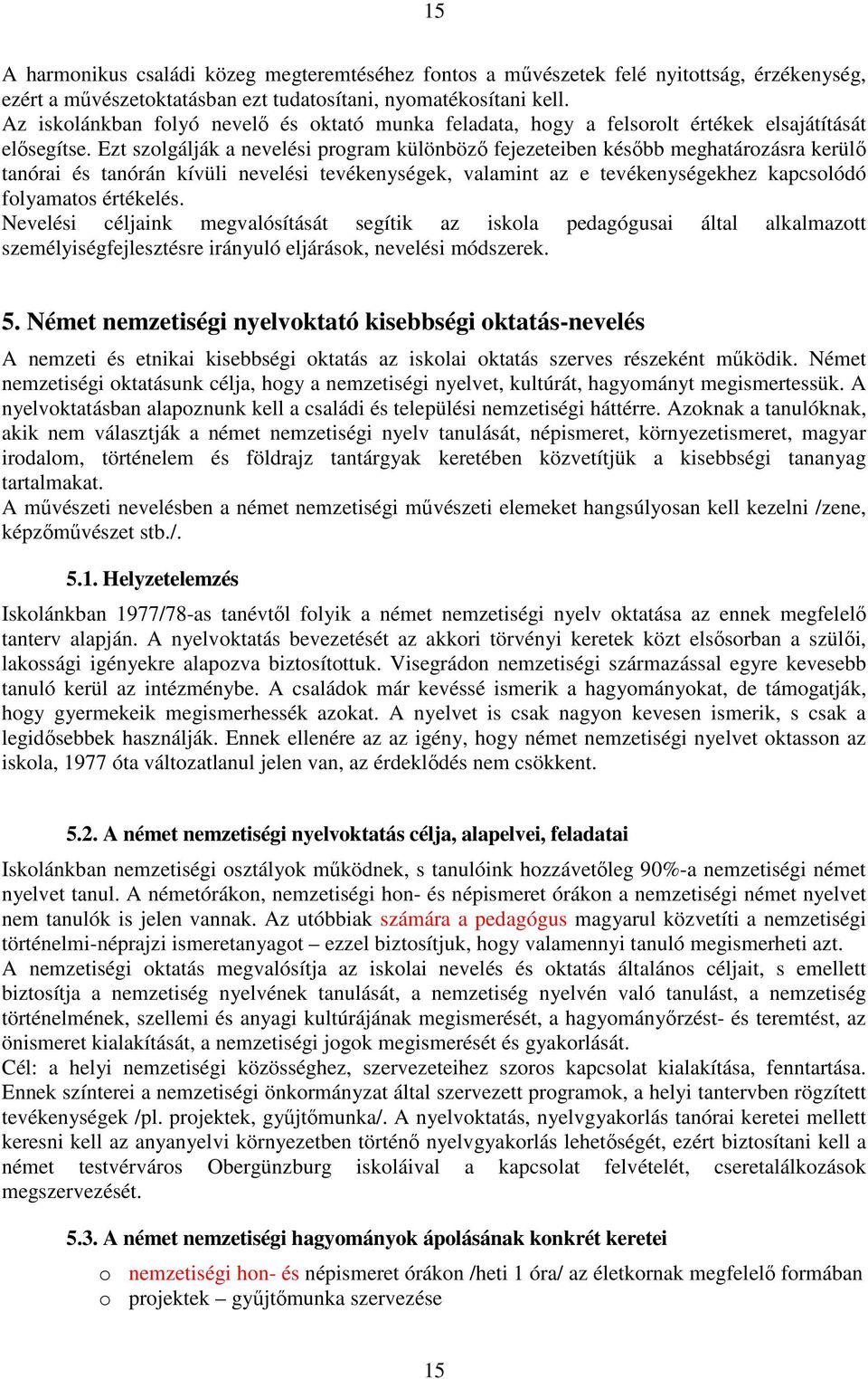 Ezt szolgálják a nevelési program különböző fejezeteiben később meghatározásra kerülő tanórai és tanórán kívüli nevelési tevékenységek, valamint az e tevékenységekhez kapcsolódó folyamatos értékelés.