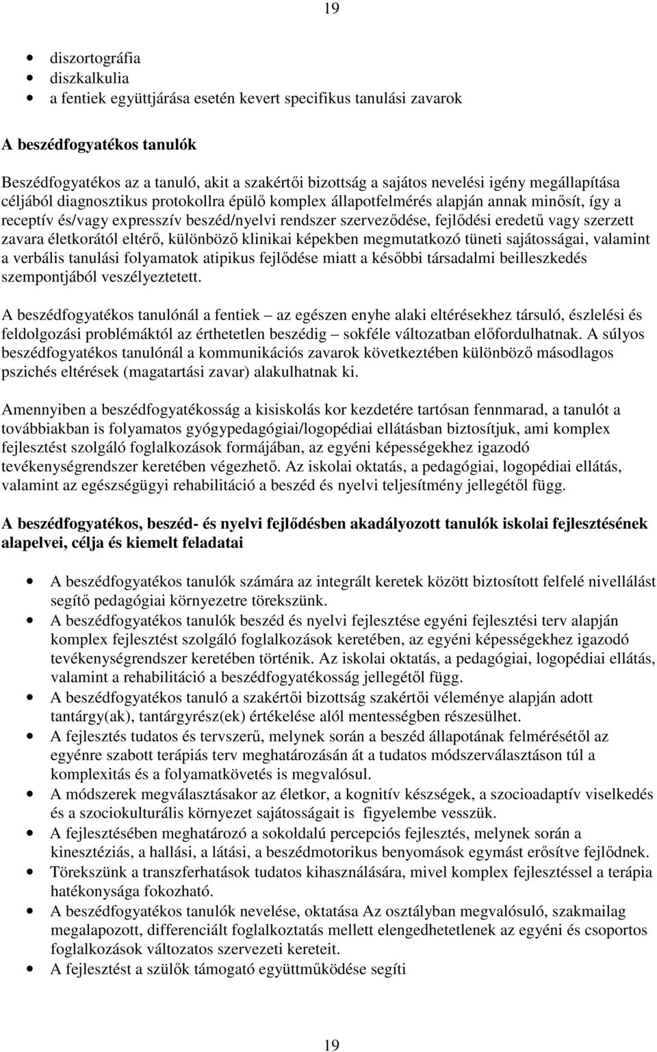 vagy szerzett zavara életkorától eltérő, különböző klinikai képekben megmutatkozó tüneti sajátosságai, valamint a verbális tanulási folyamatok atipikus fejlődése miatt a későbbi társadalmi