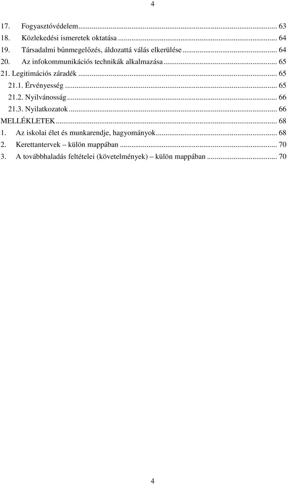 Legitimációs záradék... 65 21.1. Érvényesség... 65 21.2. Nyilvánosság... 66 21.3. Nyilatkozatok... 66 MELLÉKLETEK.