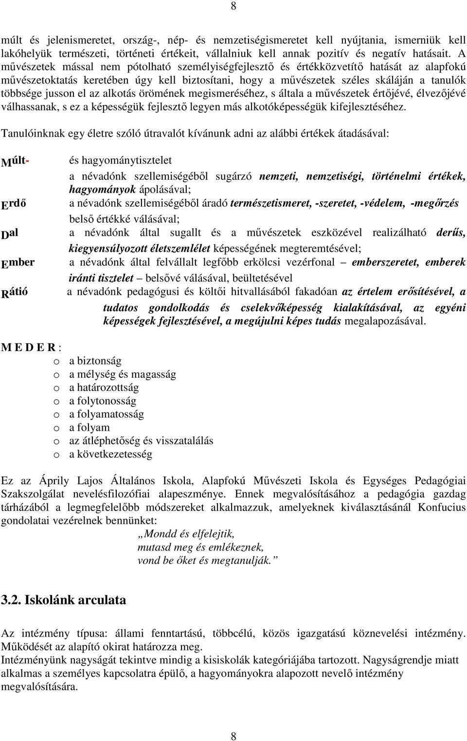 jusson el az alkotás örömének megismeréséhez, s általa a művészetek értőjévé, élvezőjévé válhassanak, s ez a képességük fejlesztő legyen más alkotóképességük kifejlesztéséhez.