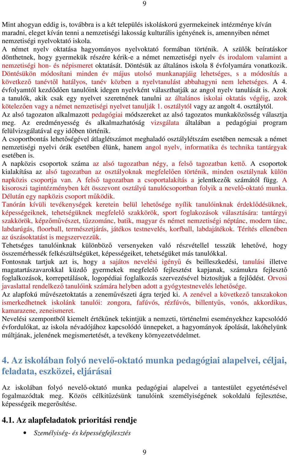 A szülők beíratáskor dönthetnek, hogy gyermekük részére kérik-e a német nemzetiségi nyelv és irodalom valamint a nemzetiségi hon- és népismeret oktatását.