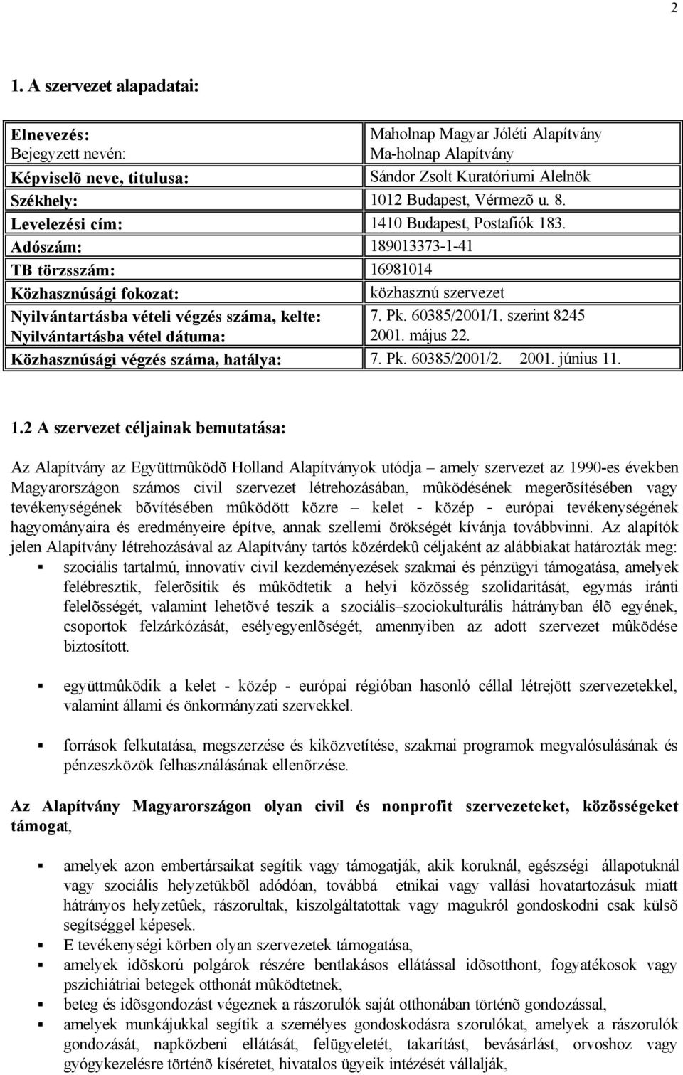 Adószám: 189013373-1-41 TB törzsszám: 16981014 Közhasznúsági fokozat: közhasznú szervezet Nyilvántartásba vételi végzés száma, kelte: Nyilvántartásba vétel dátuma: 7. Pk. 60385/2001/1.
