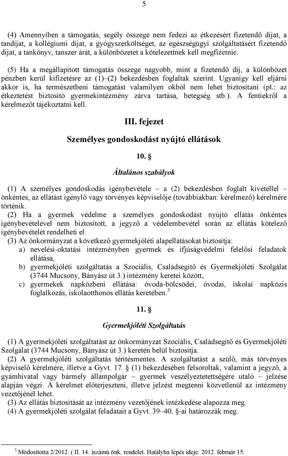 (5) Ha a megállapított támogatás összege nagyobb, mint a fizetendő díj, a különbözet pénzben kerül kifizetésre az (1) (2) bekezdésben foglaltak szerint.