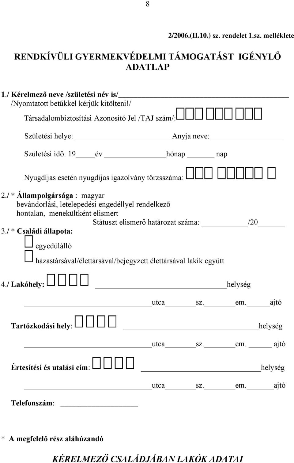 / * Állampolgársága : magyar bevándorlási, letelepedési engedéllyel rendelkező hontalan, menekültként elismert Státuszt elismerő határozat száma: /20 3.