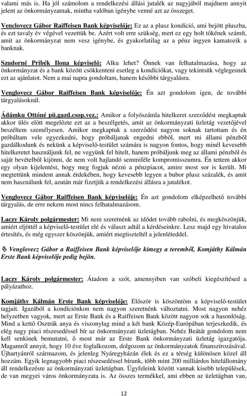 Azért volt erre szükség, mert ez egy holt tőkének számít, amit az önkormányzat nem vesz igénybe, és gyakorlatilag az a pénz ingyen kamatozik a banknak. Szudorné Pribék Ilona képviselő: Alku lehet?