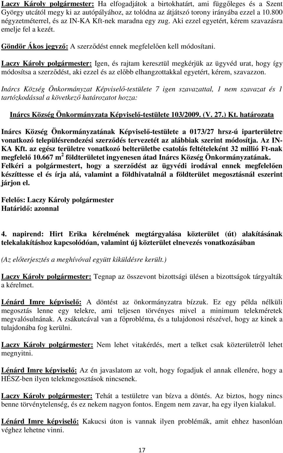 Laczy Károly polgármester: Igen, és rajtam keresztül megkérjük az ügyvéd urat, hogy így módosítsa a szerződést, aki ezzel és az előbb elhangzottakkal egyetért, kérem, szavazzon.