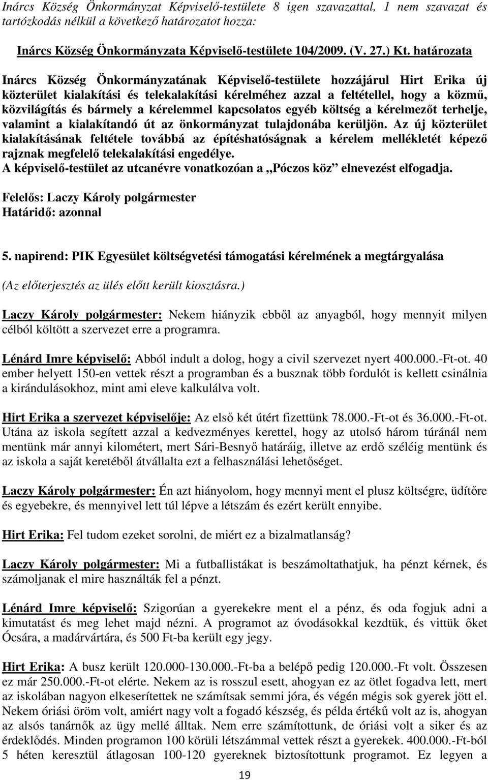 bármely a kérelemmel kapcsolatos egyéb költség a kérelmezőt terhelje, valamint a kialakítandó út az önkormányzat tulajdonába kerüljön.