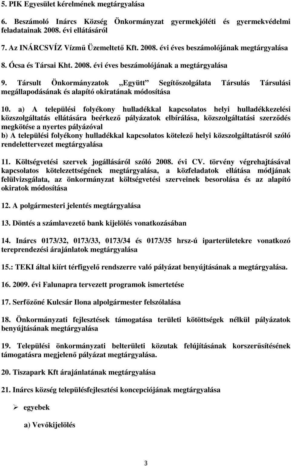 a) A települési folyékony hulladékkal kapcsolatos helyi hulladékkezelési közszolgáltatás ellátására beérkező pályázatok elbírálása, közszolgáltatási szerződés megkötése a nyertes pályázóval b) A