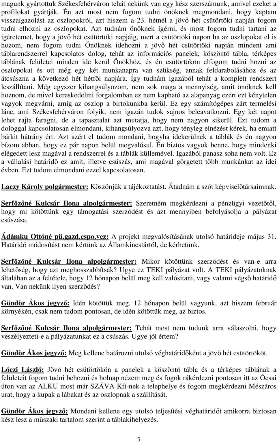 Azt tudnám önöknek ígérni, és most fogom tudni tartani az ígéretemet, hogy a jövő hét csütörtöki napjáig, mert a csütörtöki napon ha az oszlopokat el is hozom, nem fogom tudni Önöknek idehozni a jövő