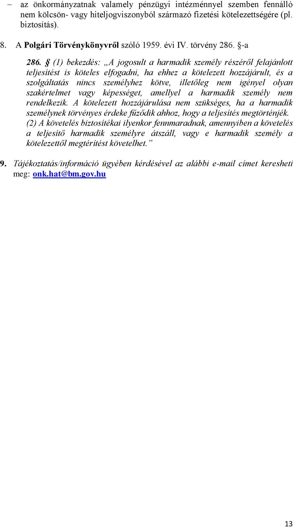 (1) bekezdés: A jogosult a harmadik személy részéről felajánlott teljesítést is köteles elfogadni, ha ehhez a kötelezett hozzájárult, és a szolgáltatás nincs személyhez kötve, illetőleg nem igényel