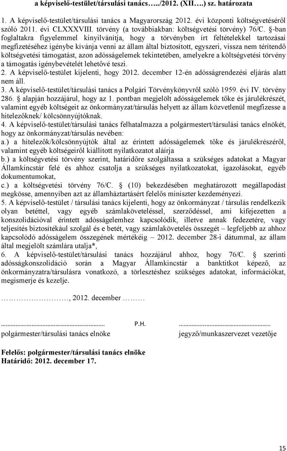 -ban foglaltakra figyelemmel kinyilvánítja, hogy a törvényben írt feltételekkel tartozásai megfizetéséhez igénybe kívánja venni az állam által biztosított, egyszeri, vissza nem térítendő