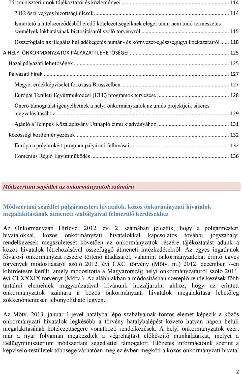 .. 115 Összefoglaló az illegális hulladékégetés humán- és környezet-egészségügyi kockázatairól... 118 A HELYI ÖNKORMÁNYZATOK PÁLYÁZATI LEHETŐSÉGEI... 125 Hazai pályázati lehetőségek.